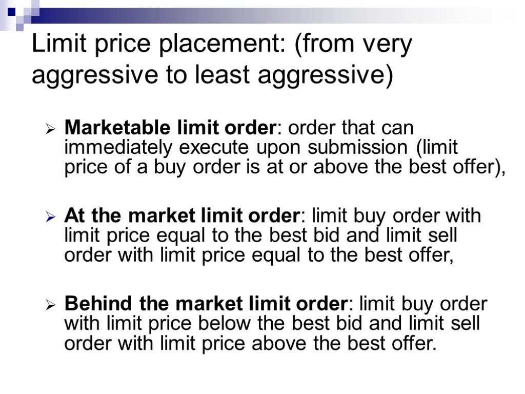Limit price placement: (from very aggressive to least aggressive) Marketable limit order: order that